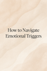 How to Navigate Emotional Triggers