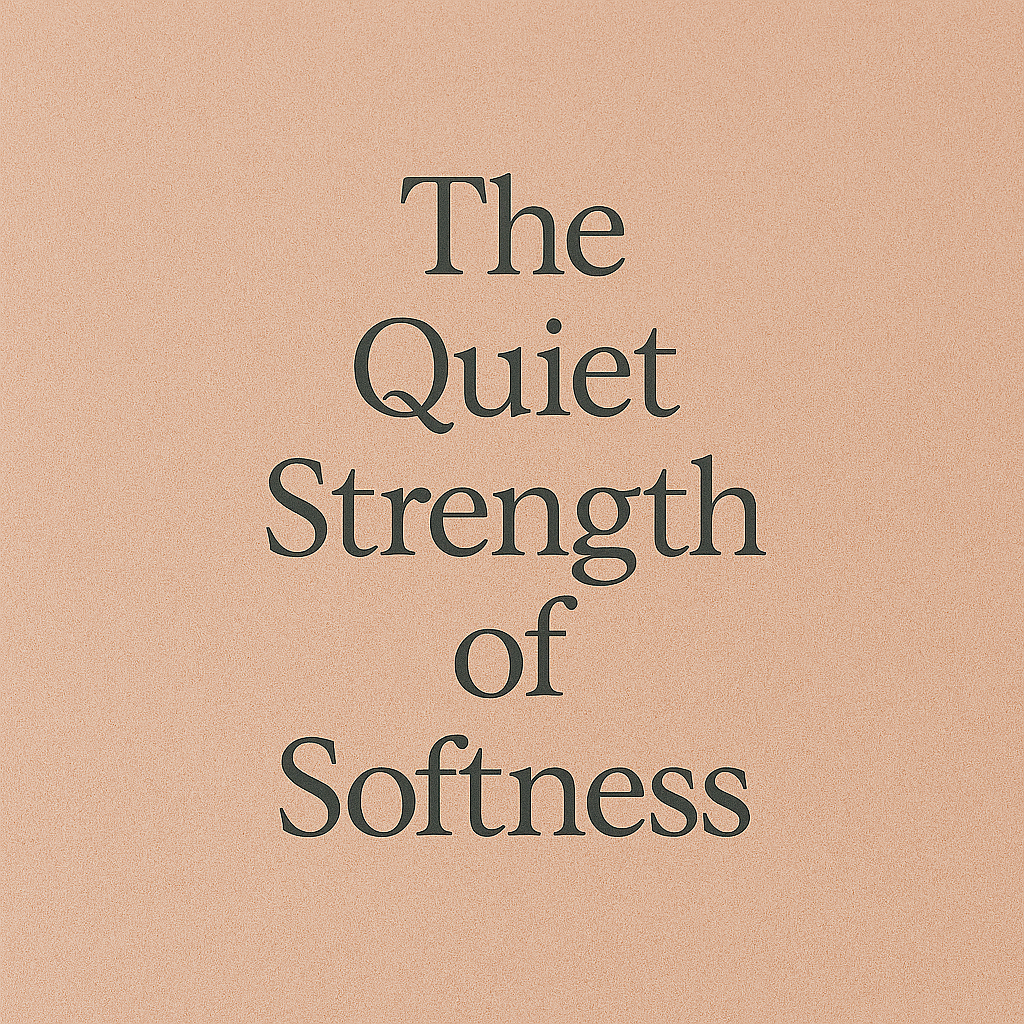 The Quiet Strength of Softness