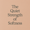 The Quiet Strength of Softness