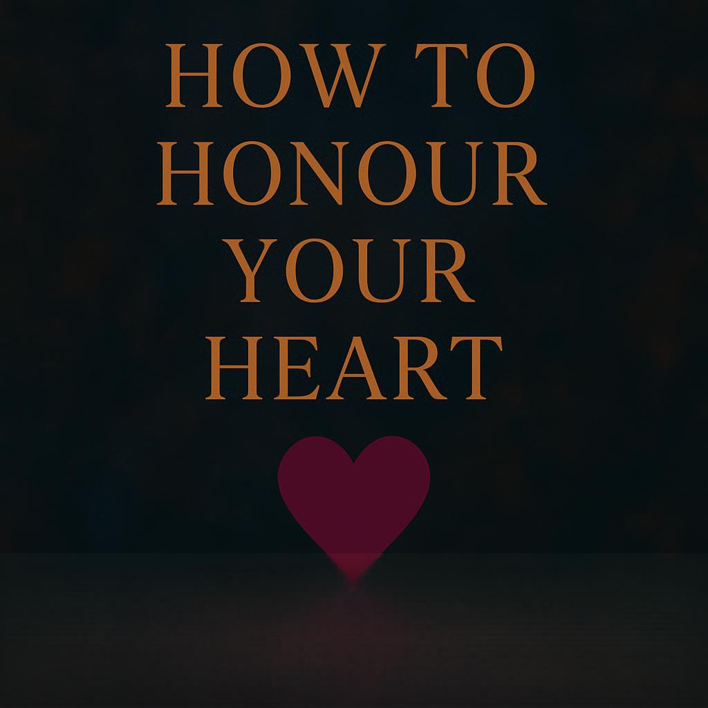 How to Honour Your Heart