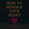 How to Honour Your Heart