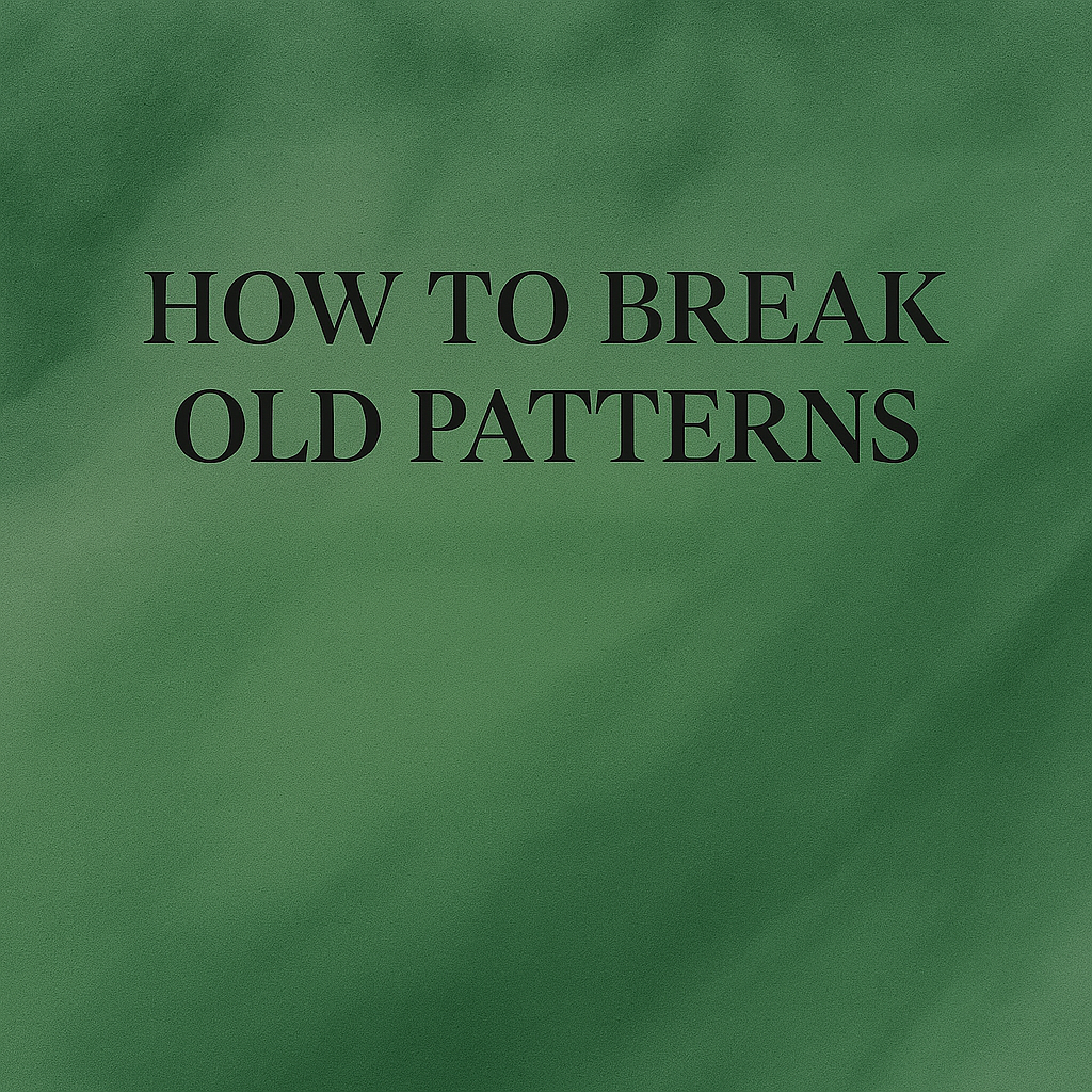 How to Break Old Patterns