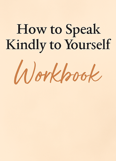 How to Speak Kindly to Yourself Workbook