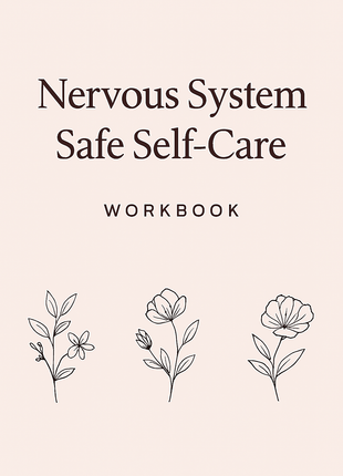 Nervous System Safe Self‑Care Workbook