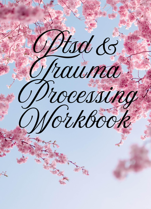 PTSD & Trauma Processing  Workbook
